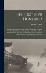 The First Five Hundred; Being a Historical Sketch of the Military Operations of the Royal Newfoundland Regiment in Gallipoli and on the Western Front - Richard Cramm - 9781015679344