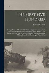 The First Five Hundred; Being a Historical Sketch of the Military Operations of the Royal Newfoundland Regiment in Gallipoli and on the Western Front During the Great War (1914-1918) Together With the - Richard Cramm - 9781015685598