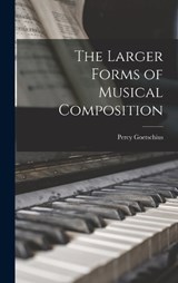 The Larger Forms of Musical Composition - Percy Goetschius - 9781015693517