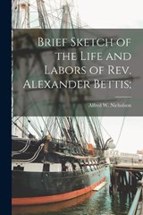 Brief Sketch of the Life and Labors of Rev. Alexander Bettis; - Alfred W Nicholson - 9781015700765
