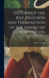 History of the Rise, Progress and Termination of the American Revolution - Mercy Warren - 9781015707108