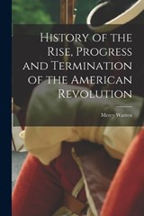 History of the Rise, Progress and Termination of the American Revolution - Mercy Warren - 9781015712645
