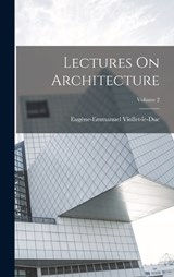 Lectures On Architecture; Volume 2 - Eugène-Emmanuel Viollet-Le-Duc - 9781015714502