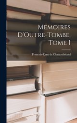 Memoires D'Outre-Tombe, Tome I - Francois-Rene De Chateaubriand - 9781015716704