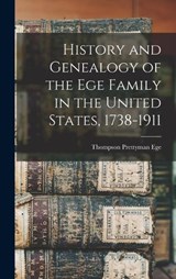 History and Genealogy of the Ege Family in the United States, 1738-1911 - Thompson Prettyman Ege - 9781015720244