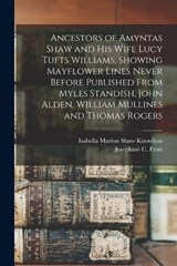 Ancestors of Amyntas Shaw and His Wife Lucy Tufts Williams, Showing Mayflower Lines Never Before Published From Myles Standish, John Alden, William Mullines and Thomas Rogers - Josephine C Frost ; Isabella Marion Shaw Knowlton - 9781015728295
