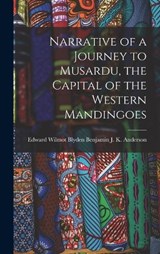 Narrative of a Journey to Musardu, the Capital of the Western Mandingoes - Edward Wilmot Blyden J K Anderson - 9781015731141