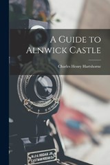A Guide to Alnwick Castle - Charles Henry Hartshorne - 9781015739666