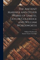 The Ancient Mariner and Other Works of Samuel Taylor Coleridge and William Wordsworth - Samuel Taylor Coleridge - 9781015744820