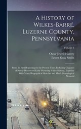 A History of Wilkes-Barré, Luzerne County, Pennsylvania - Oscar Jewell Harvey ; Ernest Gray Smith - 9781015751033