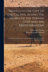Travels to the City of the Caliphs, Along the Shores of the Persian Gulf and the Mediterranean - James Raymond Wellsted ; Lieutenant Ormsby - 9781015752252