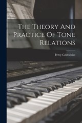 The Theory And Practice Of Tone Relations - Percy Goetschius - 9781015752863