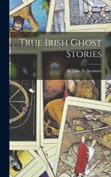 True Irish Ghost Stories - St John D. Seymour - 9781015754119