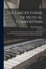 The Larger Forms of Musical Composition: An Exhaustive Explanation of the Variations, Rondos, and Sonata Designs, for the General Student of Musical A - Percy Goetschius - 9781015755192