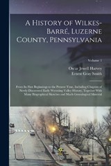 A History of Wilkes-Barré, Luzerne County, Pennsylvania - Oscar Jewell Harvey ; Ernest Gray Smith - 9781015755697