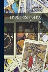 True Irish Ghost Stories - St John D Seymour - 9781015761605