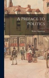 A Preface to Politics - Walter Lippmann - 9781015784963