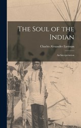 The Soul of the Indian - Charles Alexander Eastman - 9781015789098