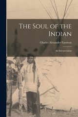 The Soul of the Indian - Charles Alexander Eastman - 9781015794535