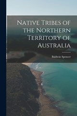 Native Tribes of the Northern Territory of Australia - Baldwin Spencer - 9781015796744