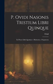 P. Ovidi Nasonis Tristium Libri Quinque; Ex Ponto Libri Quattuor; Halieutica; Fragmenta