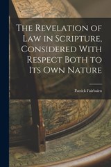 The Revelation of law in Scripture, Considered With Respect Both to its own Nature - Fairbairn Patrick - 9781015809222