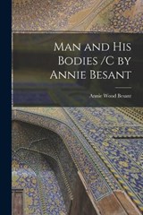 Man and His Bodies /C by Annie Besant - Annie Wood Besant - 9781015811027