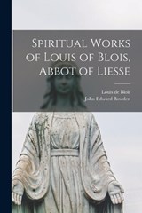 Spiritual Works of Louis of Blois, Abbot of Liesse - John Edward Bowden ; Louis De Blois - 9781015814660