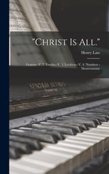 "Christ Is All.": Genesis.-V. 2. Exodus.-V. 3. Leviticus.-V. 4. Numbers - Deuteronomy - Henry Law - 9781015825949