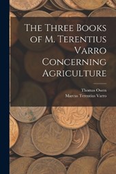 The Three Books of M. Terentius Varro Concerning Agriculture