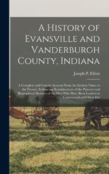 A History of Evansville and Vanderburgh County, Indiana - Joseph P B 1815 Elliott - 9781015832299