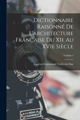 Dictionnaire Raisonné de L'architecture Française du XIe au XVIe Siècle; Volume 4 - Eugène-Emmanuel Viollet-Le-Duc - 9781015851870