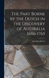 The Part Borne by the Dutch in the Discovery of Australia 1606-1765 - Jan Ernst Heeres - 9781015855960