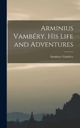 Arminius Vambéry, His Life and Adventures - Vámbéry Árminius - 9781015858152