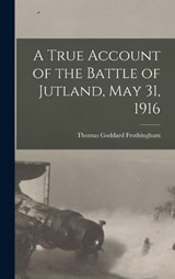 A True Account of the Battle of Jutland, May 31, 1916 - Frothingham Thomas Goddard - 9781015858220