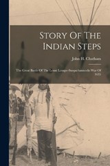 Story Of The Indian Steps: The Great Battle Of The Lenni Lenape-susquehannocks War Of 1635 - John H. Chatham - 9781015858930