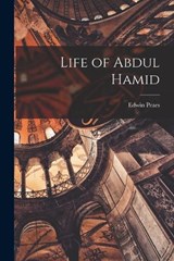 Life of Abdul Hamid - Edwin Pears - 9781015869929