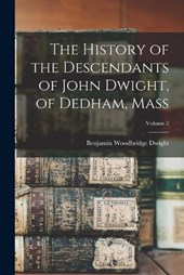 The History of the Descendants of John Dwight, of Dedham, Mass; Volume 2
