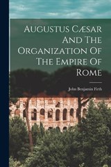 Augustus Cæsar And The Organization Of The Empire Of Rome - John Benjamin Firth - 9781015879126