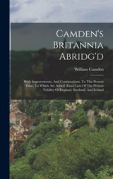 Camden's Britannia Abridg'd: With Improvements, And Continuations, To This Present Time. To Which Are Added, Exact Lists Of The Present Nobility Of - William Camden - 9781015894402
