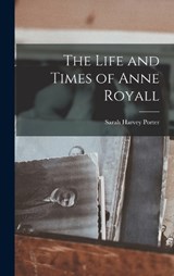 The Life and Times of Anne Royall - Sarah Harvey Porter - 9781015902282