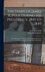 The Diary of James K. Polk During His Presidency, 1845 to 1849 - James Knox Polk ; Milo Milton Quaife - 9781015908468