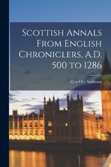 Scottish Annals From English Chroniclers, A.D. 500 to 1286 - Anderson Allan Orr - 9781015909649