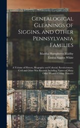 Genealogical Gleanings of Siggins, and Other Pennsylvania Families; a Volume of History, Biography and Colonial, Revolutionary, Civil and Other war Records Including Names of Many Other Warren County  - Emma Siggins White ; Martha Humphreys Maltby - 9781015919259