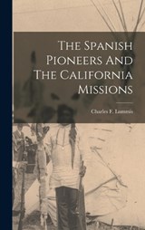 The Spanish Pioneers And The California Missions - Charles F Lummis - 9781015920309