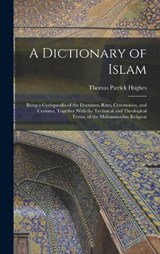 A Dictionary of Islam; Being a Cyclopaedia of the Doctrines, Rites, Ceremonies, and Customs, Together With the Technical and Theological Terms, of the Muhammadan Religion - Thomas Patrick Hughes - 9781015921214