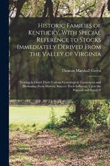 Historic Families of Kentucky. With Special Reference to Stocks Immediately Derived From the Valley of Virginia; Tracing in Detail Their Various Genealogical Connexions and Illustrating From Historic  - Thomas Marshall Green - 9781015921887