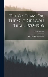 The Ox Team; Or, The Old Oregon Trail, 1852-1906