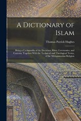 A Dictionary of Islam; Being a Cyclopaedia of the Doctrines, Rites, Ceremonies, and Customs, Together With the Technical and Theological Terms, of the Muhammadan Religion - Thomas Patrick Hughes - 9781015926578