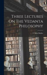 Three Lectures On The Vedanta Philosophy - F Max Muller - 9781015929951